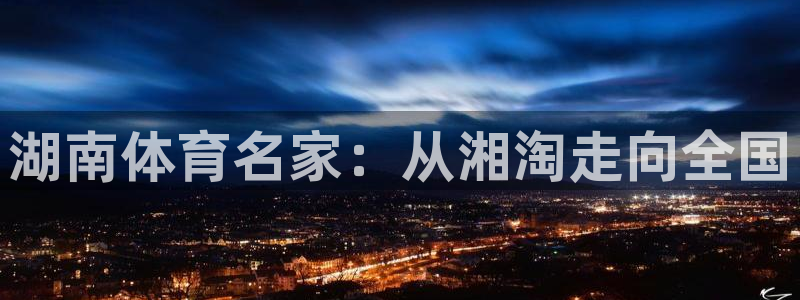 3377体育官方正版app开户:湖南体育名家:从湘淘走向全国